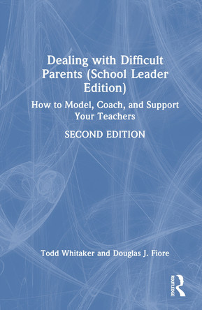 Dealing with Difficult Parents (School Leader Edition): How to Model, Coach, and Support Your Teachers Todd Whitaker 9781041129257