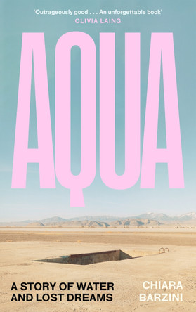 Aqua: A Story of Water and Lost Dreams Chiara Barzini 9781837265046