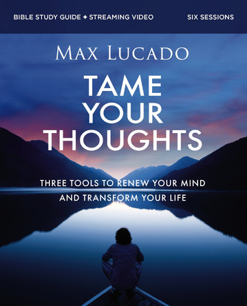 Tame Your Thoughts Bible Study Guide plus Streaming Video: Three Tools to Renew your Mind and Transform Your Life Max Lucado 9780310179931