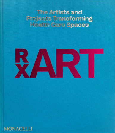 RxART: The Artists and Projects Transforming Healthcare Spaces Diane Brown 9781580936729