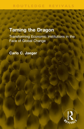 Taming the Dragon: Transforming Economic Institutions in the Face of Global Change Carlo C. Jaeger 9781041146995