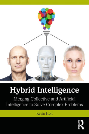 Hybrid Intelligence: Merging Collective and Artificial Intelligence to Solve Complex Problems Kevin Holt 9781041103028