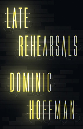 Late Rehearsals Dominic Hoffman 9781998076468