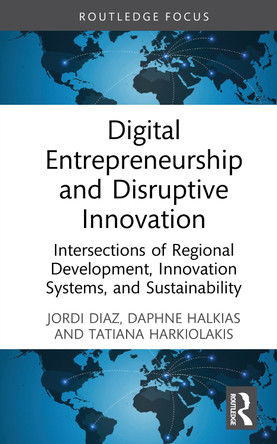 Disruptive Innovation and Regional Entrepreneurship: Digital Entrepreneurs, Sustainability and Disruption Jordi Diaz 9781041017172