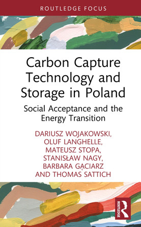 Carbon Capture Technology and Storage in Poland: Social Acceptance and the Energy Transition Dariusz Wojakowski 9781003863014