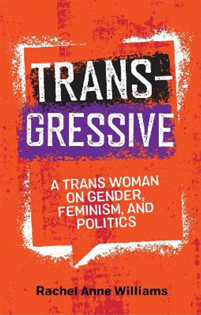 Transgressive: A TRANS Woman on Gender, Feminism, and Politics by Rachel Anne Williams