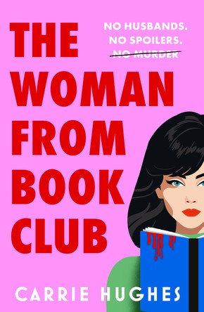 The Woman From Bookclub: A deliciously twisted, darkly comic revenge thriller about friends, husbands and bookclubs. Carrie Hughes 9781835983423