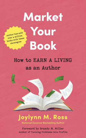Market Your Book: How to Earn a Living as an Author Joylynn M. Ross 9781648415364