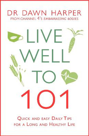Live Well to 101: A Practical Guide to Achieving a Long and Healthy Life by Dawn Harper