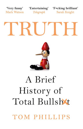 Truth: A Brief History of Total Bullsh*t Tom Phillips 9781472263209