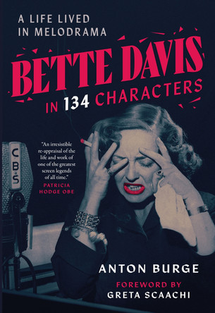 Bette Davis in 134 Characters: A Life Lived in Melodrama Anton Burge 9781781963944