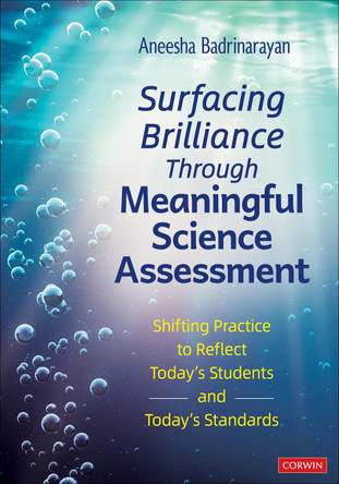 Surfacing Brilliance Through Meaningful Science Assessment: Shifting Practice to Reflect Today′s Students and Today′s Standards Aneesha Badrinarayan 9781071968086