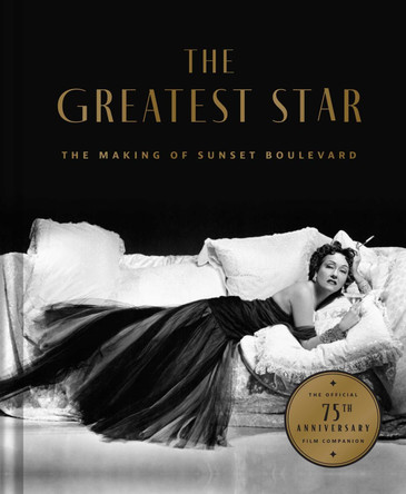 The Greatest Star: Behind the Scenes of Sunset Boulevard – THE OFFICIAL 75th ANNIVERSARY COLLECTOR'S EDITION Including the Original Shooting Script Jeffrey Vance 9798886743326