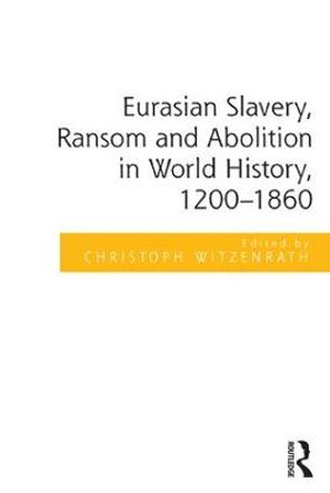 Eurasian Slavery, Ransom and Abolition in World History, 1200-1860 by Christoph Witzenrath