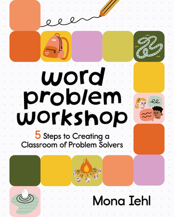 Word Problem Workshop: 5 Steps to Creating a Classroom of Problem Solvers Mona Iehl 9781032842769