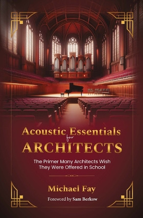 Acoustic Essentials for Architects: The Primer Many Architects Wish They Were Offered in School Michael Fay 9781604272116