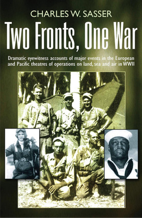Two Fronts, One War: Dramatic eyewitness accounts of major events in the European and Pacific theatres of operations on land, sea and air in WWII Charles W Sasser 9781399078474