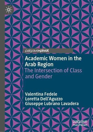 Academic Women in the Arab Region: The Intersection of Class and Gender Valentina Fedele 9783031982262