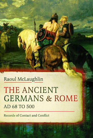 The Ancient Germans and Rome, AD 68 to 500: Records of Contact and Conflict Raoul McLaughlin 9781036132965