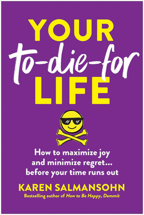 Your To-Die-For Life: How to Maximize Joy and Minimize Regret . . . Before Your Time Runs Out Karen Salmansohn 9781637747025