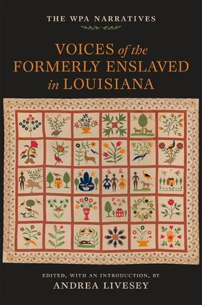 Voices of the Formerly Enslaved in Louisiana: The WPA Narratives Andrea Livesey 9780807183021