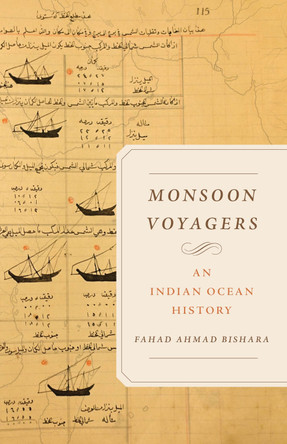 Monsoon Voyagers: An Indian Ocean History Prof. Fahad Ahmad Bishara 9780520415911