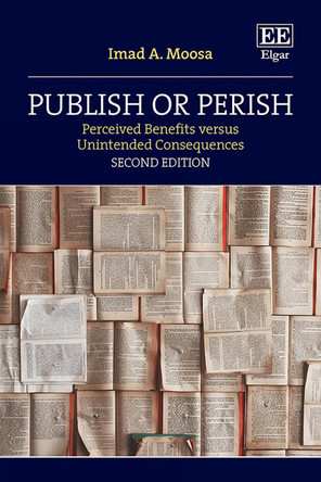 Publish or Perish: Perceived Benefits versus Unintended Consequences: Second Edition Imad A. Moosa 9781035378906