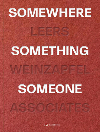 Somewhere, Something, Someone: 15 Projects by Leers Weinzapfel Associates Andrea Leers 9783038604396