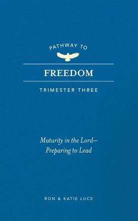 Pathway to Freedom (Trimester Three): Maturity in the Lord: Preparing to Lead Ron Luce 9781424570119