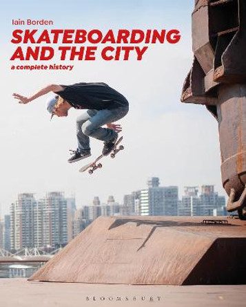 Skateboarding and the City: A Complete History by Iain Borden