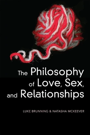 The Philosophy of Love, Sex, and Relationships Luke Brunning 9781509551491