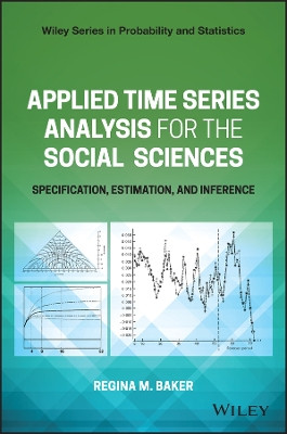 Applied Time Series Analysis for the Social Sciences: Specification, Estimation, and Inference Regina Baker 9780470749937