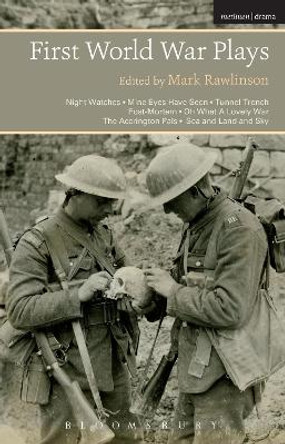 First World War Plays: Night Watches, Mine Eyes Have Seen, Tunnel Trench, Post Mortem, Oh What A Lovely War, The Accrington Pals, Sea and Land and Sky by Mark Rawlinson