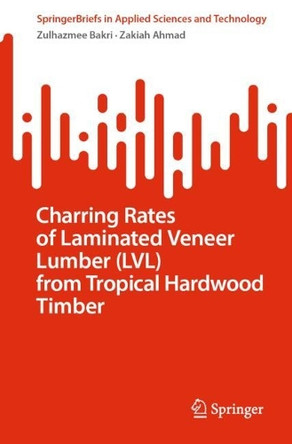 Charring Rates of Laminated Veneer Lumber (LVL) from Tropical Hardwood Timber Zulhazmee Bakri 9789819658367