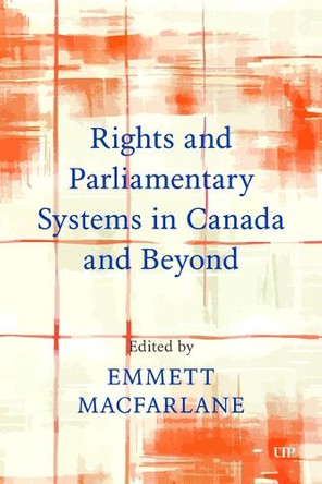Rights and Parliamentary Systems in Canada and Beyond Emmett Macfarlane 9781487559533