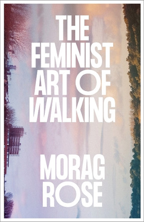 The Feminist Art of Walking Morag Rose 9780745350998