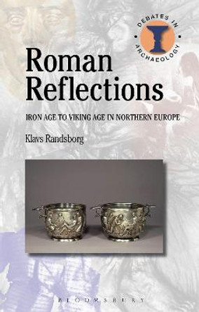 Roman Reflections: Iron Age to Viking Age in Northern Europe by Klavs Randsborg