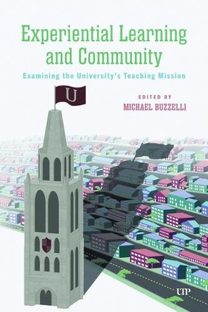 Experiential Learning and Community: Examining the University's Teaching Mission Michael Buzzelli 9781487565862