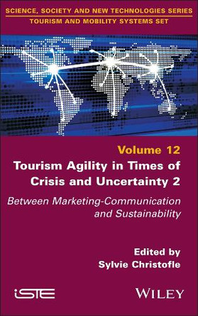 Tourism Agility in Times of Crisis and Uncertainty 2: Between Marketing-Communication and Sustainability Sylvie Christofle 9781786309952