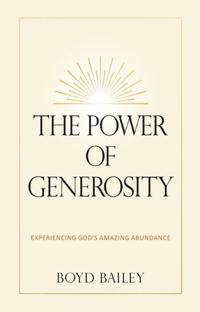The Power of Generosity: Experiencing God's Amazing Abundance Boyd Bailey 9781424569465