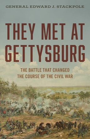 They Met at Gettysburg: The Battle That Changed the Course of the Civil War Gen Edward J Stackpole 9780811777643