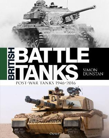 British Battle Tanks: Post-war Tanks 1946-2016 by Simon Dunstan