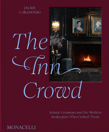 The Inn Crowd: Artistic Getaways and the Modern Innkeepers Who Crafted Them Jackie Caradonio 9781580936965