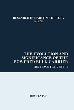 The Evolution and Significance of the Powered Bulk Carrier: The Black Freighters Roy Fenton 9781836245841