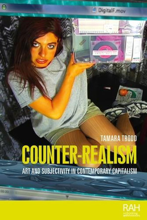 Counter-Realism: Art and Subjectivity in Contemporary Capitalism Tamara Trodd 9781526190215
