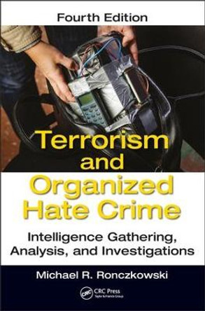 Terrorism and Organized Hate Crime: Intelligence Gathering, Analysis and Investigations, Fourth Edition by Michael R. Ronczkowski