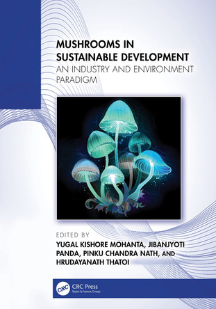 Mushrooms in Sustainable Development: An Industry and Environment Paradigm Yugal Kishore Mohanta 9781032911144
