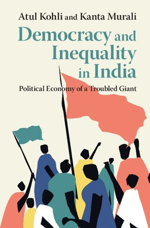 Democracy and Inequality in India: Political Economy of a Troubled Giant Atul Kohli 9781108458559