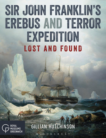 Sir John Franklin's Erebus and Terror Expedition: Lost and Found by Gillian Hutchinson