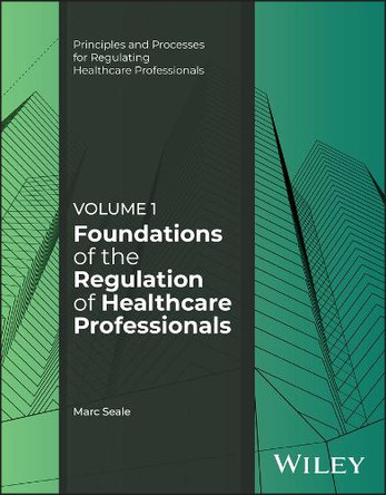 Foundations of the Regulation of Healthcare Professionals, Volume 1 Marc Seale 9781394333516